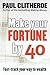 Make Your Fortune by 40: Fa...