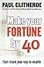 Make Your Fortune by 40 by Paul Clitheroe