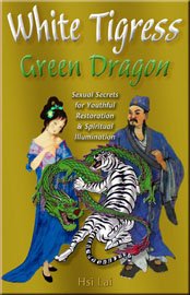 White Tigress, Green Dragon : Sexual Secrets for Youthful Restoration and Spiritual Illumination