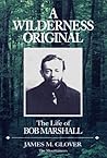 A Wilderness Original: The Life of Bob Marshall