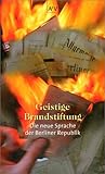 Geistige Brandstiftung: Die Neue Sprache Der Berliner Republik