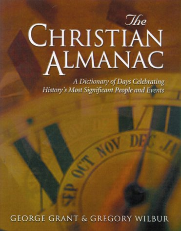 The Christian Almanac: A Dictionary of Days Celebrating History's Most Significant People and Events (The Christian Almanac, 1)