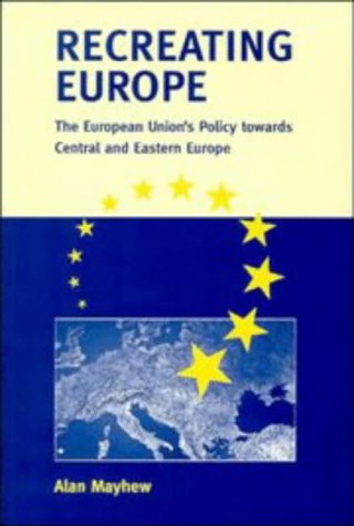 Recreating Europe: The European Union's Policy towards Central and Eastern Europe (Paperback)