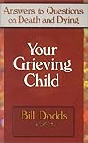 Your Grieving Child: Answers on Death and Dying Your Grieving Child: Answers on Death and Dying