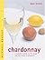 Chardonnay: A Complete Guide to the Grape and the Wines it Produces (Mitchell Beazley Wine Made Easy)