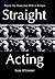 Straight Acting: Popular Gay Drama from Wilde to Rattigan