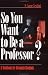 So You Want to Be a Profess...