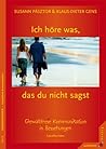 Ich höre was, das du nicht sagst : gewaltfreie Kommunikation in Beziehungen Ich höre was, das du nicht sagst : gewaltfreie Kommunikation in Beziehungen