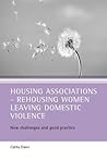 Housing associations - rehousing women leaving domestic violence: New challenges and good practice Housing associations - rehousing women leaving domestic violence: New challenges and good practice