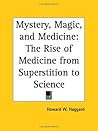 Mystery, Magic, and Medicine: The Rise of Medicine from Superstition to Science 1933