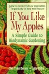 If You Like My Apples: A Simple Guide to Biodynamic Gardening If You Like My Apples: A Simple Guide to Biodynamic Gardening