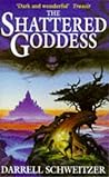 The Shattered Goddess by Darrell Schweitzer