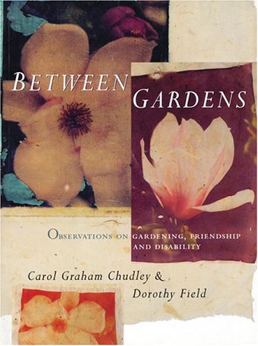 Between Gardens: Observations on Gardening,Friendship and Disability (Paperback)
