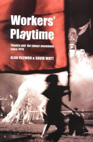 Worker's Playtime: Theatre and the Labour Movement Since 1970 (Paperback)