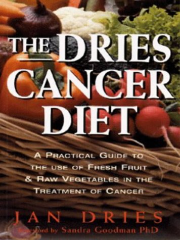 The Dries Cancer Diet: A Practical Guide to the Use of Fresh Fruit and Raw Vegetables in the Treatment of Cancer (Paperback)