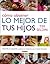 Como obtener lo mejor de tus hijos/ How to Raise Amazing Children (Spanish Edition)