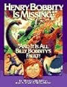 Henry Bobbity Is Missing: And It Is All Billy Bobbity's Fault!