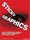 Sticky Graphics: Create Memorable Graphic Design Using Mnemonics and Visual Hooks Sticky Graphics: Create Memorable Graphic Design Using Mnemonics and Visual Hooks