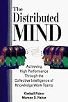 The Distributed Mind: Achieving High Performance Through the Collective Intelligence of Knowledge Work Teams
