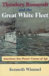 Theodore Roosevelt and the Great White Fleet: American Sea Power Comes of Age