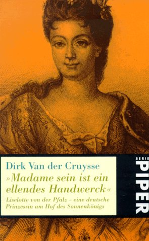 "Madame sein ist ein ellendes Handwerck": Liselotte von der Pfalz - Eine deutsche Prinzessin am Hof des Sonnenkönigs (Paperback)