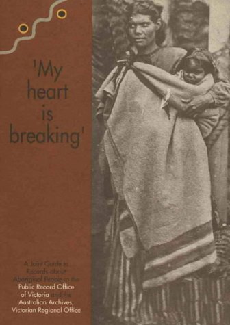 'My heart is breaking': A joint guide to records about aboriginal people in the Public Record Office of Victoria and the Australian Archives, Victorian Regional Office (Paperback)