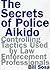 The Secrets of Police Aikido : Controlling Tactics Used by Law Enforcement Professionals