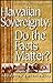 Hawaiian Sovereignty: Do the Facts Matter