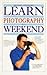 Learn Photography in a Weekend (Learn in a Weekend)