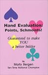 Hand Evaluation: Points, Schmoints!: Guaranteed to Make You a Better Bidder Hand Evaluation: Points, Schmoints!: Guaranteed to Make You a Better Bidder