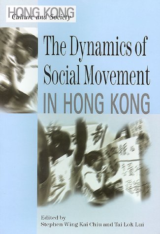 The Dynamics of Social Movement in Hong Kong (Hong Kong Culture and Society)