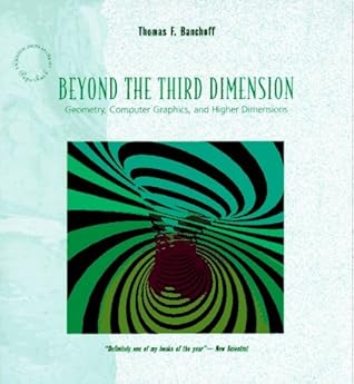 Beyond the Third Dimension: Geometry, Computer Graphics, and Higher Dimensions (Scientific American Library Series)
