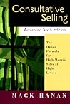 Consultative Selling(TM): The Hanan Formula for High-Margin Sales at High Levels