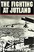 The Fighting at Jutland: The Personal Experiences of Sixty Officers and Men of the British Fleet