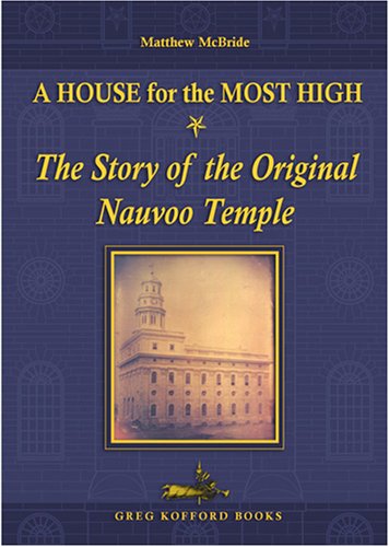 A House for the Most High: The Story of the Original Nauvoo Temple (Hardcover)