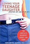 Loving Your Teenage Daughter (Whether She Likes It or Not): The Complete Insider's Guide for Moms