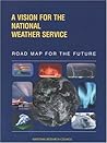 A Vision for the National Weather Service: Road Map for the Future (Compass Series) A Vision for the National Weather Service: Road Map for the Future (Compass Series)