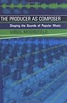 The Producer As Composer by Virgil Moorefield