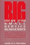 Big Ideas For Small Service Businesses: How To Successfully Advertise, Publicize, & Maximize Your Business or Professional Practice