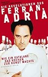 Die Revolutionen Des Ferran Adrià: Wie Ein Katalane Das Kochen Zur Kunst Machte