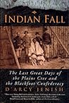 Indian Fall: The Last Great Days of the Plains Cree and the Blackfoot Confederacy