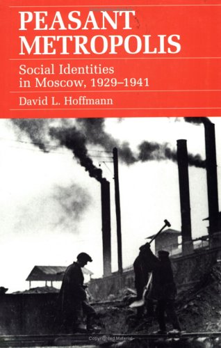 Peasant Metropolis: Social Identities in Moscow, 1929–1941 (Studies of the Harriman Institute)