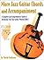 More Jazz Guitar Chords & Accompaniment: A Complete & Comprehensive Guide to Advancing Your Jazz Guitar-Playing Skills!