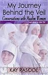My Journey Behind the Veil: Conversations with Muslim Women: Conversations with Muslim Women