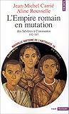 L'empire romain en mutation. Des Sévères à Constantin