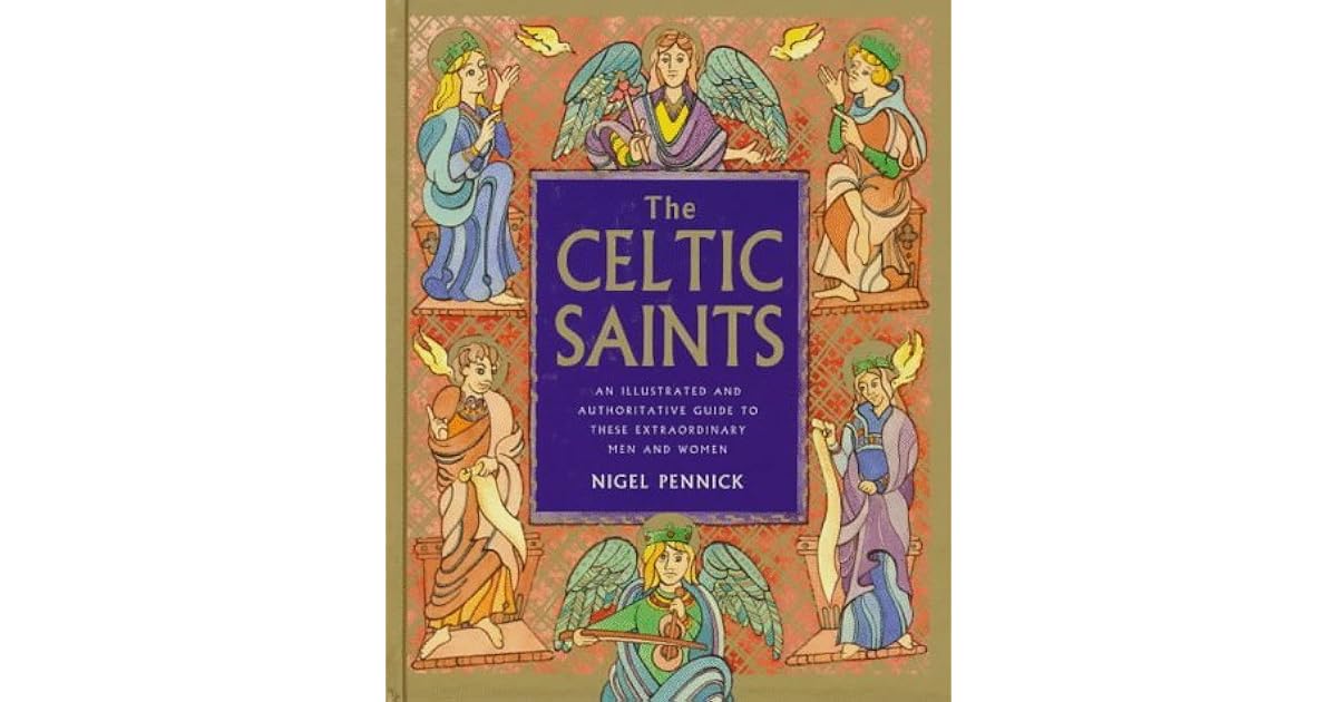 The Celtic Saints An Illustrated and Authoritative Guide to These