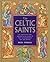 The Celtic Saints: An Illustrated and Authoritative Guide to These Extraordinary Men and Women