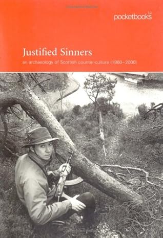 Justified Sinners: An Archaeology of Scottish Counter Culture, 1960 - 2000 (Polygon Pocketbooks)