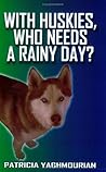 With Huskies, Who Needs a Rainy Day?