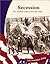 Secession: The Southern States Leave the Union (Let Freedom Ring: The Civil War)